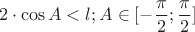 $$2\cdot\cos A < l; A\in [-\frac\pi2;\frac\pi2]$$