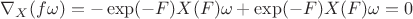 $\nabla_X(f\omega)=-\exp(-F)X(F)\omega+\exp(-F)X(F)\omega=0$