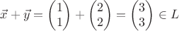 $\vec x+ \vec y=\begin{pmatrix} 1 \\ 1  \end{pmatrix}+\begin{pmatrix} 2 \\ 2  \end{pmatrix}=\begin{pmatrix} 3 \\ 3  \end{pmatrix}\in L$