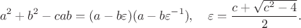 $$
a^2+b^2-cab=(a-b\varepsilon)(a-b\varepsilon^{-1}), \quad
\varepsilon=\frac{c+\sqrt{c^2-4}}{2}.
$$ $$
a^2+b^2-cab=(a-b\varepsilon)(a-b\varepsilon^{-1}), \quad
\varepsilon=\frac{c+\sqrt{c^2-4}}{2}.
$$