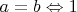 $a=b \Leftrightarrow 1$