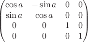 $$\begin{pmatrix}
 \cos a& -\sin a& 0 &0 \\
 \sin a&\cos a &0  &0 \\
0 &0 & 1 &0 \\
 0& 0&0 &  1
\end{pmatrix}$$