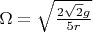 $\Omega=\sqrt{\frac{2\sqrt{2}g}{5r}}$