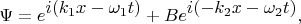 $$\Psi=e^{\textstyle i(k_1x-\omega_1t)}+Be^{\textstyle i(-k_2x-\omega_2t)},$$