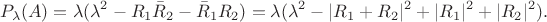 $$ P_\lambda(A) = \lambda (\lambda^2 - R_1 \bar{R}_2 - \bar{R}_1 R_2) =
 \lambda (\lambda^2 - |R_1+R_2|^2 + |R_1|^2 +|R_2|^2 ).$$