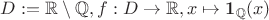 $D:=\mathbb R\setminus\mathbb Q,f:D\to \mathbb R,x\mapsto \mathbf 1_{\mathbb Q}(x)$