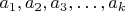 $a_1, a_2, a_3, &hellip;, a_k$