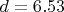 $d = 6.53$