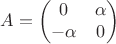 $$A=\begin{pmatrix}
0& \alpha\\
-\alpha  & 0
\end{pmatrix}$$
