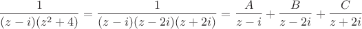 $$\frac{1}{(z-i)(z^2+4)}=\frac{1}{(z-i)(z-2i)(z+2i)}=\frac{A}{z-i}+\frac{B}{z-2i}+\frac{C}{z+2i}$$
