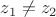 $z_1\ne z_2$