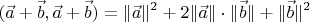 $$(\vec a+\vec b,\vec a+\vec b)=\|\vec a\|^2+2\|\vec a\|\cdot\|\vec b\|+\|\vec b\|^2$$