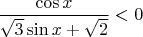 $\dfrac{\cos x}{\sqrt 3\sin x+\sqrt 2}<0$