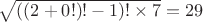 $ \sqrt{((2+0!)!-1)!\times7}=29$