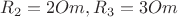 $R_2=2Om, R_3=3Om$