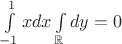 $\int\limits_{-1}^1 xdx\int\limits_{\mathbb R} dy=0$