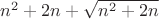 $n^2 +2n+\sqrt{n^2 +2n}$
