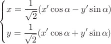 $\[
\left\{ \begin{gathered}
   x=\dfrac{1}{\sqrt 2}(x'\cos \alpha - y'\sin \alpha ) \hfill \\
  y=\dfrac{1}{\sqrt 2}(x'\cos \alpha + y'\sin \alpha) \hfill \\ 
\end{gathered}  \right.
\]$