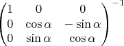 $\begin{pmatrix} 
1 & 0 & 0 \\
0 & \cos\alpha & -\sin\alpha \\
0 & \sin\alpha & \cos\alpha \\
\end{pmatrix}^{-1}$