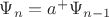 $\Psi_n=a^+\Psi_{n-1}$
