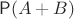 $\mathsf P(A+B)$