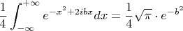 $\displaystyle {1\over4}\int_{-\infty}^{+\infty}e^{-x^2+2ibx}dx={1\over4}\sqrt{\pi}\cdot e^{-b^2}$