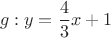 $$g:y = \frac{{4}}{3}x + 1$$ $$g:y = \frac{{4}}{3}x + 1$$