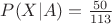 $P(X|A)= \frac{50}{113}$