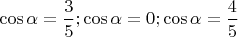 $\cos\alpha = \dfrac3{5};\cos\alpha = 0;\cos\alpha = \dfrac4{5}$