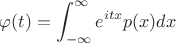 $$\varphi (t)=\int_{-\infty}^{\infty} e^{itx}p(x)dx$$