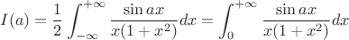 $$I(a) = \frac{1}{2}\int_{-\infty}^{+\infty}\frac{\sin ax}{x(1+x^2)}dx=\int_{0}^{+\infty}\frac{\sin ax}{x(1+x^2)}dx$$