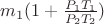 $m_1(1+\frac{P_1T_1}{P_2T_2})$
