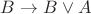 $B \rightarrow B \vee A$