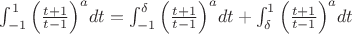 $\int_{-1}^{1} \Big(\frac{t+1}{t-1}\Big)^adt=\int_{-1}^{\delta} \Big(\frac{t+1}{t-1}\Big)^adt+\int_{\delta}^{1} \Big(\frac{t+1}{t-1}\Big)^adt$
