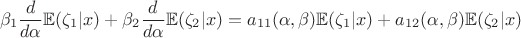 $$\beta _1 \frac {d}{d\alpha }\mathbb E(\zeta _1 |x)+\beta _2 \frac {d}{d\alpha }\mathbb E(\zeta _2 |x)=a_{11}(\alpha ,\beta )\mathbb E(\zeta _1 |x)+a_{12}(\alpha ,\beta )\mathbb E(\zeta _2 |x)$$