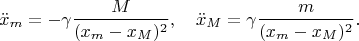 $$\ddot x_m=-\gamma\frac{M}{(x_m-x_M)^2},\quad \ddot x_M=\gamma\frac{m}{(x_m-x_M)^2}.$$