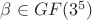 $\beta \in GF(3^5)$