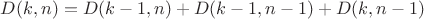 $D(k,n) = D(k-1,n) + D(k-1,n-1) + D(k,n-1)$ $D(k,n) = D(k-1,n) + D(k-1,n-1) + D(k,n-1)$