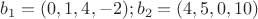 $b_1=(0,1,4,-2); b_2=(4,5,0,10)$