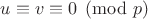 $u\equiv v\equiv 0\pmod{p}$