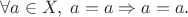 $$\forall a\in X, \; a=a\Rightarrow a=a.$$