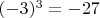 $(-3)^3 = -27$