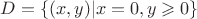 $D=\{(x, y)|x = 0, y \geqslant 0\}$