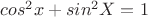 $cos^2 x+sin^2 X = 1$