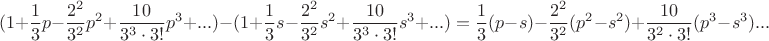 $$(1 + \frac{1}{3}p - \frac{2^2}{3^2} p^2 + \frac{10}{3^3 \cdot 3!}p^3 + ...) - (1 + \frac{1}{3}s - \frac{2^2}{3^2} s^2 + \frac{10}{3^3 \cdot 3!}s^3 + ...) = \frac{1}{3} (p - s) - \frac{2^2}{3^2}(p^2 - s^2) + \frac{10}{3^2 \cdot 3!} (p^3 - s^3) ...$$