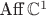 $\text{Aff}\,\mathbb{C}^1$