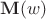 $\mathbf{M}(w)$