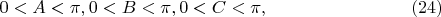 $$
0 < A < \pi,  0 < B < \pi,  0 < C < \pi , \eqno     (24)
$$