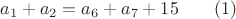 $$a_1+a_2=a_6+a_7+15\qquad (1)$$