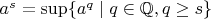 $a^s=\sup\{a^q\mid q\in\mathbb{Q},q\ge s\}$